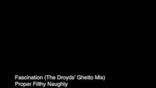 Fascination The Droyds Ghetto Mix  Proper Filthy Naughty [upl. by Nairred502]