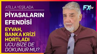 Piyasaların Efendisi Eyvah Banka Krizi Hortladı Ucu Bize de Dokunur mu  Atilla Yeşilada [upl. by Eudora495]