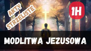 Akty Strzeliste Modlitwa Jezusowa Jezu Synu Dawida ulituj się nade mną 1h [upl. by Alegnasor94]