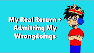 My Real Return  Admitting My Wrongdoings [upl. by Teddman]