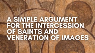 A Simple Argument for the Intercession of Saints and the Veneration of Images [upl. by Eizus]