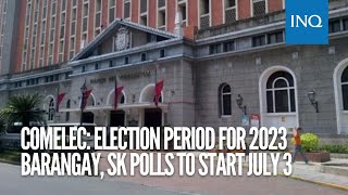 Comelec Election period for 2023 Barangay SK polls to start July 3 [upl. by Hacim308]