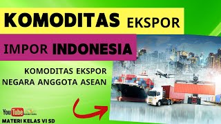 IPS Kelas 6  Komoditas Ekspor dan Impor Indonesia dalam Kawasan ASEAN [upl. by Eselrahc]