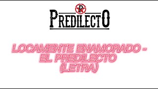 LOCAMENTE ENAMORADO  EL PREDILECTO LETRA [upl. by Reh575]