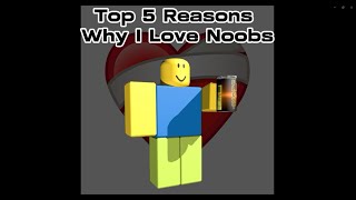 Top 5 Reasons Why I Love Noobs [upl. by Sutelc]