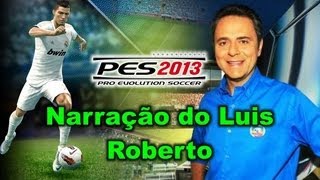 Narração Oficial BP do Luis Roberto PES 2013 Exclusiva [upl. by Aiker]