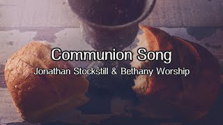 Communion Song  Lyric Video  Jonathan Stockstill amp Bethany Worship [upl. by Gombosi]