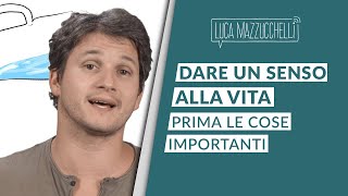 Come dare un senso alla vita prima le cose importanti [upl. by Ennovi528]