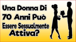 Una Donna Di 70 Anni Può Essere Sessualmente Attiva [upl. by Alleda944]