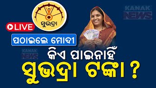 🔴 LIVE କିଏ ପାଇନାହିଁ ସୁଭଦ୍ରା ଟଙ୍କା   Subhadra Yojana  PM Modi  Kanak News [upl. by Ecyob]