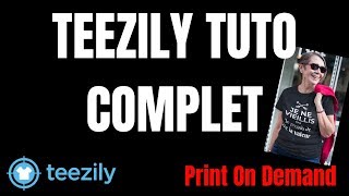 TEEZILY Le TUTO COMPLET  Print On Demand Tee Shirt [upl. by Nalyk44]