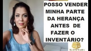 POSSO VENDER MINHA PARTE DA HERANÇA ANTES DE FAZER O INVENTÁRIO [upl. by Aynatal607]