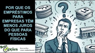 POR QUE OS EMPRÉSTIMOS PARA EMPRESAS TÊM MENOS JUROS DO QUE PARA PESSOAS FÍSICAS [upl. by Jeno]