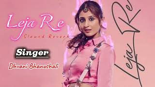 Leja Re Lyrics Slowed  Reverb  Dhvani Bhanushali  Tanishk Bagchi  Rashmi Virang [upl. by Gnouhk854]