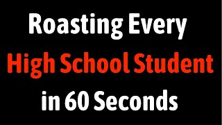 Roasting Every High School Student in 60 Seconds [upl. by Llerdnam]