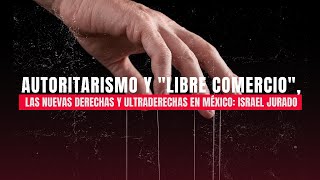 Autoritarismo y quotlibre comercioquot las nuevas derechas y ultraderechas en México Israel Jurado news [upl. by Waki]