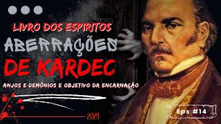 ABERRAÇÕES DE KARDEC 014  LIVRO DOS ESPIRITOS  Anjos e demônios e Objetivo da Encarnação [upl. by Germaun]