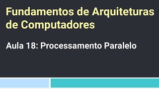 Fundamentos de Arquiteturas de Computadores Leandro Aula 18  Processamento Paralelo [upl. by Gabi]