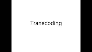 Transcoding [upl. by Bohun]