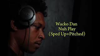 Wacko Dan 🕊  Nuh Play Sped upPitched [upl. by Aernda]