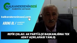 Refik ÇOLAK AK Parti ilçe başkanlığına tek aday açıklaması yanlış [upl. by Africah]