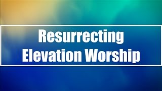 Resurrecting  Elevation Worship Lyrics [upl. by Anitsyrhk820]