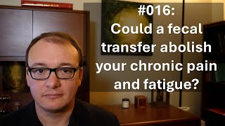 016  Could a fecal transfer abolish your chronic pain and fatigue [upl. by Atelahs]