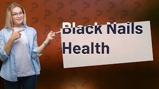 What do black nails mean in health [upl. by Akins]