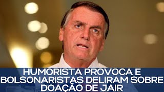 HUMORISTA PROVOCA E BOLSONARISTAS DELIRAM SOBRE DOAÇÃO DE JAIR [upl. by Laehctim]