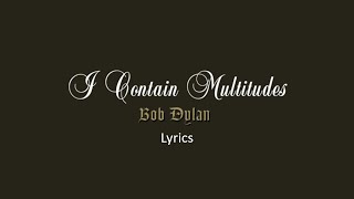 Bob Dylan  I Contain Multitudes Lyrics [upl. by Aneekahs]