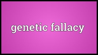 Genetic fallacy Meaning [upl. by O'Donnell]