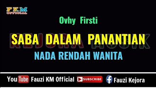 SABA DALAM PANANTIAN  Ovhi Firsty Karaoke Nada Rendah Wanita [upl. by Arlan]