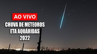 AO VIVO CHUVA DE METEOROS ETA AQUÁRIDAS 2022 [upl. by Sylvanus]