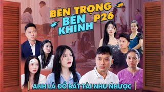 ANH LÀ ĐỒ BẤT TÀI NHU NHƯỢC  Bên Trọng Bên Khinh Phần 26  Phim Tình Cảm Gia Đình Gãy TV [upl. by Mavis]