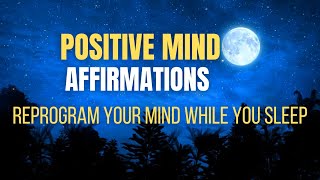 Positive Mind Affirmations for Sleep  Reprogram Your Mind While You Sleep Listen While You Sleep [upl. by Hecker]