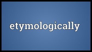 Etymologically Meaning [upl. by Meingoldas]