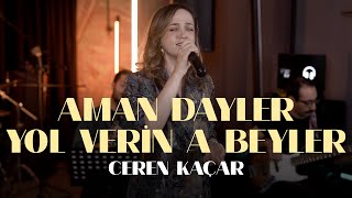 Ceren Kaçar  Aman Dayler Yol Verin A Beyler Dünyadan Sesler Live Session [upl. by Bridge]