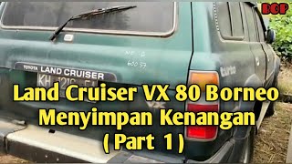 Land Cruiser VX 80 Borneo Menyimpan Kenangan  Part 1 [upl. by Tegan]