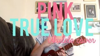 True Love  Pink Ukulele cover [upl. by Lalaj144]