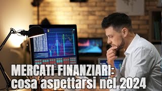 Cosa aspettarsi dai MERCATI FINANZIARI nel 2024 [upl. by Ecinue918]