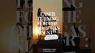 Laser Turning Mastering Oil amp Gas Manufacturing [upl. by Dduj541]