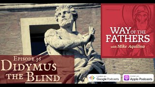 36—The Luminous Vision of Didymus the Blind  Way of the Fathers with Mike Aquilina [upl. by Nofets]