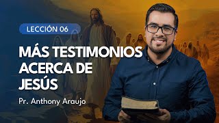 📖 Lección 6 Más testimonios acerca de Jesús  Pr Anthony Araujo [upl. by Vahe410]