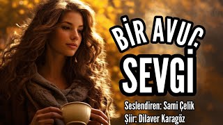 BİR AVUÇ SEVGİ  Seslendiren Sami Çelik  Şiir Dilaver Karagöz  Müzik Mustafa Kabak [upl. by Ynnel]