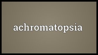 Achromatopsia Meaning [upl. by Nitsrek]