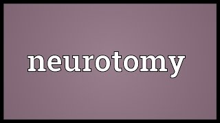 Neurotomy Meaning [upl. by Crosse730]