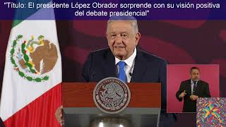 quotTítulo El presidente López Obrador sorprende con su visión positiva del debate presidencialquot [upl. by Wenona]