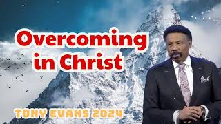 Overcoming in Christ  Tony Evans Sermon 2024 [upl. by Ailati]