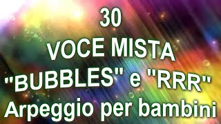 30  VOCE MISTA  quotBubblesquot e quotRRquot arpeggio  per bambini CANTO PER TUTTI [upl. by Pruter]