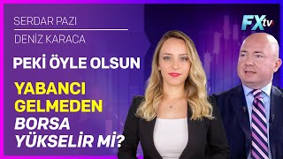 Peki Öyle Olsun  Yabancı Gelmeden Borsa Yükselir mi  Serdar Pazı  Deniz Karaca [upl. by Aggappe]